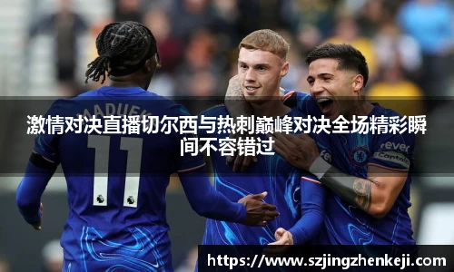 激情对决直播切尔西与热刺巅峰对决全场精彩瞬间不容错过