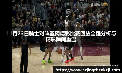 11月23日骑士对阵篮网精彩比赛回放全程分析与精彩瞬间重温