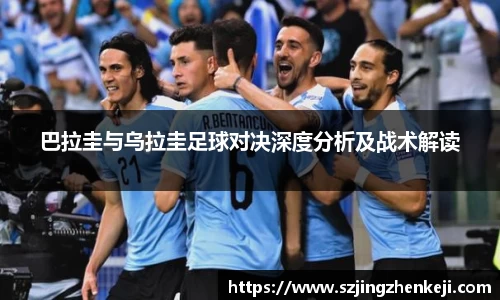 巴拉圭与乌拉圭足球对决深度分析及战术解读