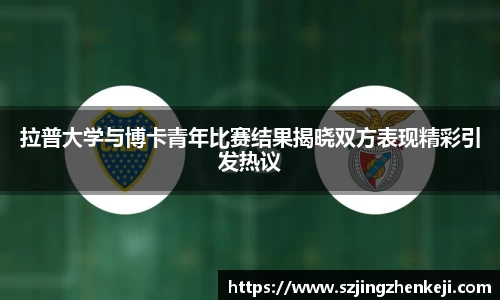 拉普大学与博卡青年比赛结果揭晓双方表现精彩引发热议