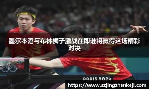 墨尔本港与布林狮子激战在即谁将赢得这场精彩对决