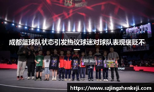 成都篮球队状态引发热议球迷对球队表现褒贬不一