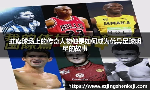 璀璨球场上的传奇人物他是如何成为优异足球明星的故事